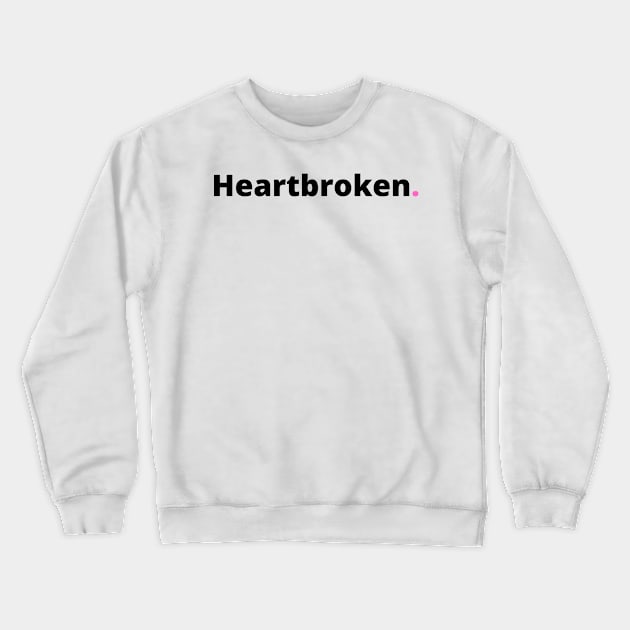 Heartbroken Tshirt Crewneck Sweatshirt by TeeTimes